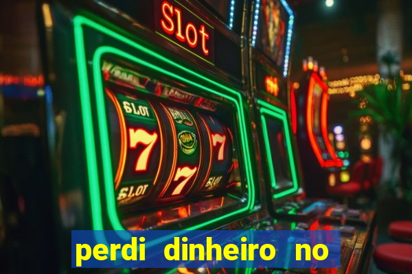 perdi dinheiro no jogo do tigre